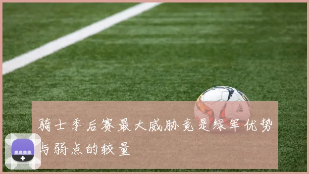 骑士季后赛最大威胁竟是绿军优势与弱点的较量